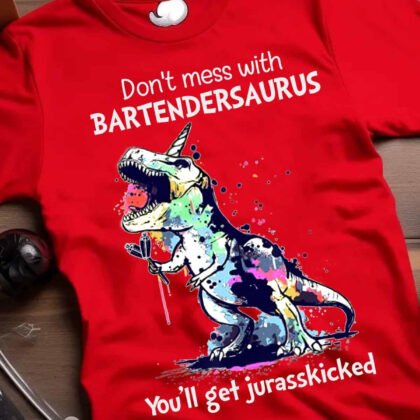 Don’t mess with Bartender saurus you’ll get Jurasskicked