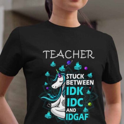 IDK IDC IDGAF - Funny Unicorn Teacher Attitude